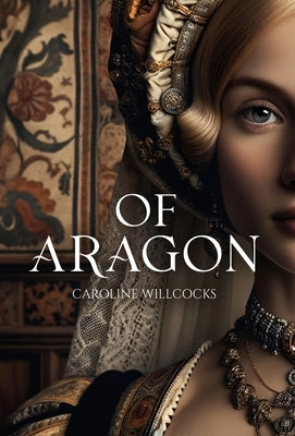 Of Aragon by Willcocks, Caroline