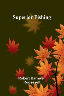 Superior Fishing by Barnwell Roosevelt, Robert