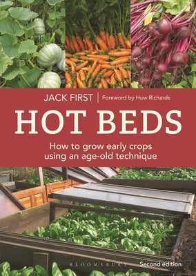 Hot Beds: How to Grow Early Crops Using an Age-Old Technique: How to Grow Early Crops Using an Age-Old Technique: Second Edition by First, Jack
