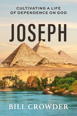 Joseph: Cultivating a Life of Dependence on God by Crowder, Bill