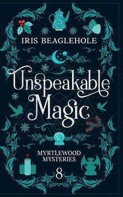 Unspeakable Magic: Myrtlewood Mysteries Book 8 by Beaglehole, Iris