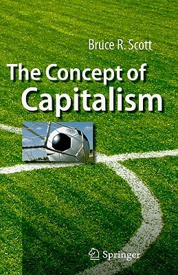 The Concept of Capitalism by Scott, Bruce R.