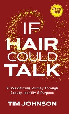 If Hair Could Talk Special Edition: A Soul-Stirring Journey Through Beauty, Identity & Purpose by Johnson, Tim