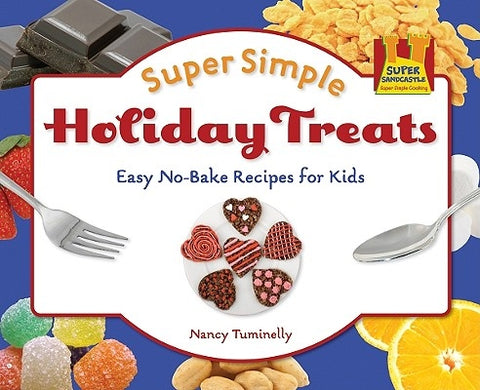 Super Simple Holiday Treats: Easy No-Bake Recipes for Kids: Easy No-Bake Recipes for Kids by Tuminelly, Nancy