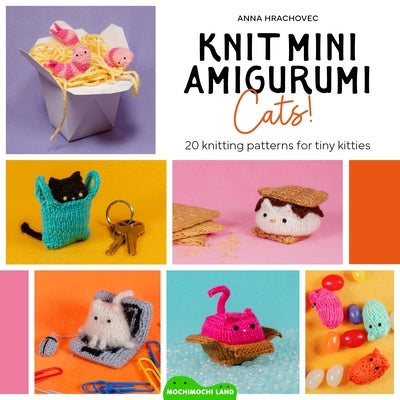 Knit Mini Amigurumi Cats!: 20 Knitting Patterns for Tiny Kitties by Hrachovec, Anna