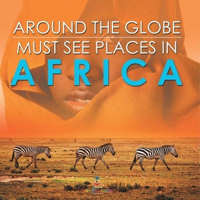 Around The Globe - Must See Places in Africa by Baby Professor