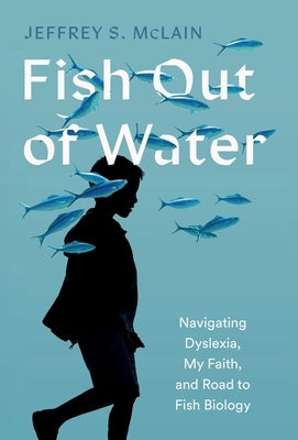 Fish Out of Water: Navigating Dyslexia, My Faith, and Road to Fish Biology by McLain, Jeffrey S.