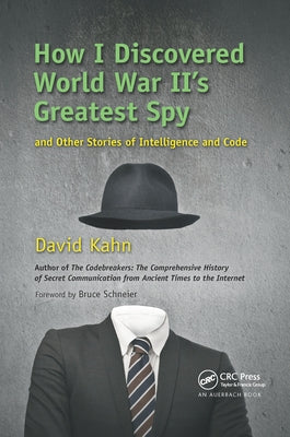 How I Discovered World War II's Greatest Spy and Other Stories of Intelligence and Code by Kahn, David