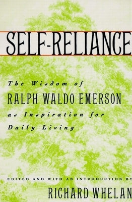 Self-Reliance: The Wisdom of Ralph Waldo Emerson as Inspiration for Daily Living by Whelan, Richard