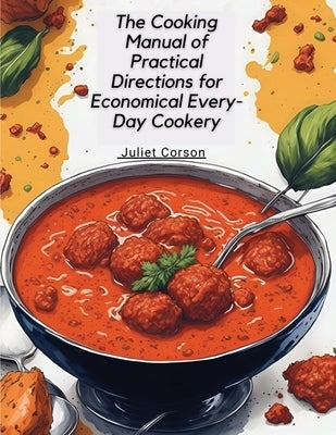 The Cooking Manual of Practical Directions for Economical Every-Day Cookery by Juliet Corson
