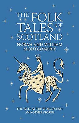 The Folk Tales of Scotland: The Well at the World's End and Other Stories by Montgomerie, William