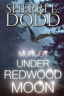 Murder Under Redwood Moon: Where Small Town Magic Meets Serial Murder in the Misty California Redwood Forest by Dodd, Sherri L.