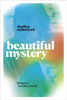 Beautiful Mystery: Living in a Wordless World by Rutherford, Danilyn