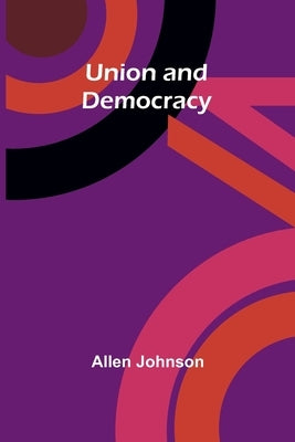 Union and Democracy by Johnson, Allen