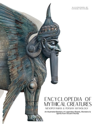 Encyclopedia of Mythical Creatures - Mesopotamian & Persian Mythology: An Illustrated Bestiary of Legendary Beasts, Monsters & Spirits from Ancient Wo by Quinete, Ziggy