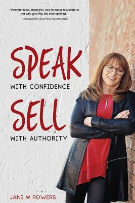 Speak With Confidence Sell With Authority: Get Seen. Get Heard. Get Sales by Powers, Jane M.