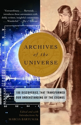 Archives of the Universe: 100 Discoveries That Transformed Our Understanding of the Cosmos by Bartusiak, Marcia