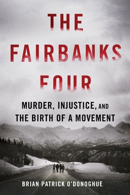 The Fairbanks Four: Murder, Injustice, and the Birth of a Movement by O'Donoghue, Brian Patrick