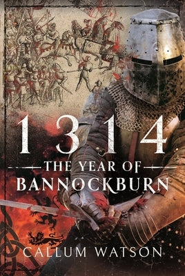1314: The Year of Bannockburn by Watson, Callum