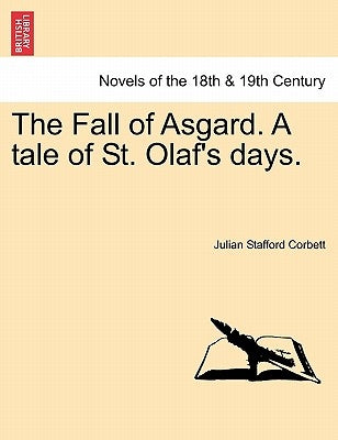 The Fall of Asgard. a Tale of St. Olaf's Days. by Corbett, Julian Stafford