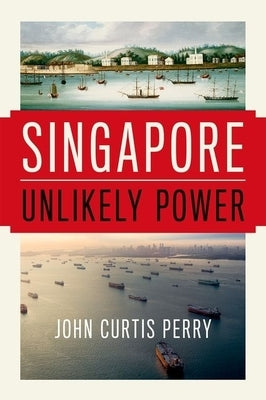 Singapore: Unlikely Power by Perry, John Curtis
