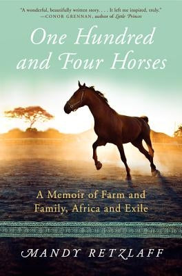 One Hundred and Four Horses: A Memoir of Farm and Family, Africa and Exile by Retzlaff, Mandy