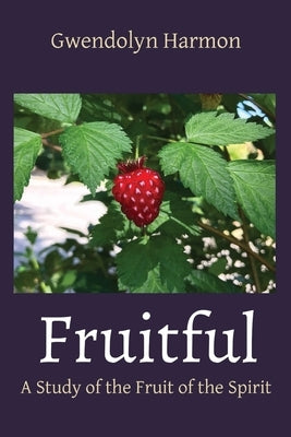 Fruitful: A Study of the Fruit of the Spirit by Harmon, Gwendolyn