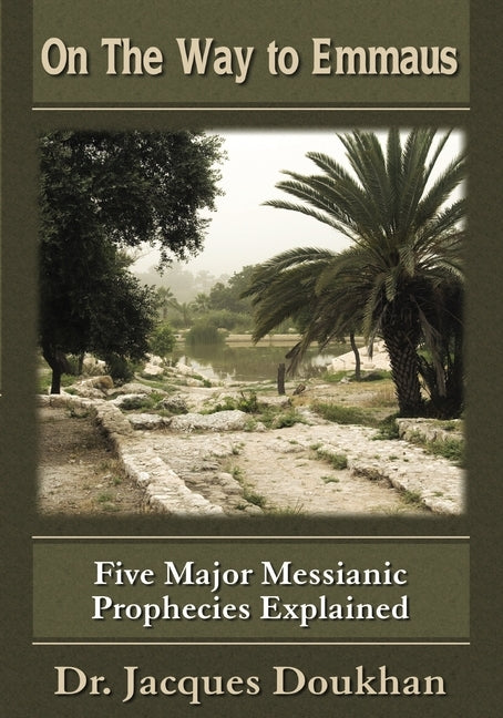 On the Way to Emmaus: Five Major Messianic Prophecies Explained by Doukhan, Jacques B.