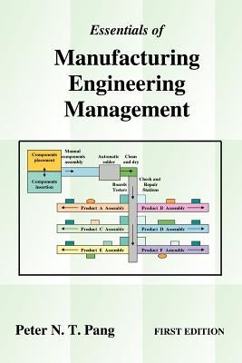 Essentials of Manufacturing Engineering Management: First Edition by Pang, Peter N. T.