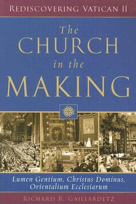 The Church in the Making: Lumen Gentium, Christus Dominus, Orientalium Ecclesiarum by Gaillardetz, Richard R.