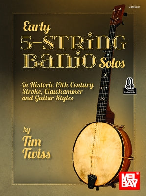 Early 5-String Banjo Solos in Historic 19th Century Stroke, Clawhammer and Guitar Styles by Twiss, Tim