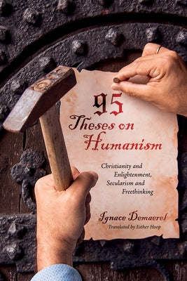 95 Theses on Humanism: Christianity and Enlightenment, Secularism and Freethinking by Demaerel, Ignace