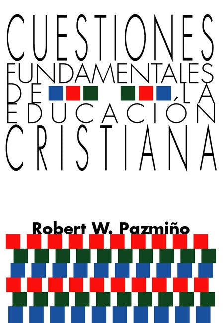 Cuestiones Fundamentales de la Educación Cristiana by PazmiÃ±o, Robert W.