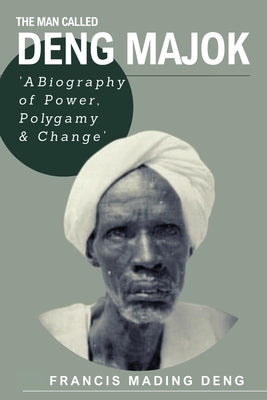 The Man Called Deng Majok by Deng, Francis Mading
