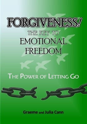 Forgiveness! the Key to Emotional Freedom: The Power of Letting Go by Cann, Graeme &. Julia