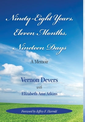 Ninety-Eight Years, Eleven Months, Nineteen Days: A Memoir by Devers, Vernon