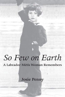 So Few on Earth: A Labrador Métis Woman Remembers by Penny, Josie