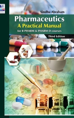 Pharmaceutics: A Practical Manual: for B PHARM and PHARM D courses by Abraham, Sindhu