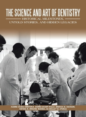 The Science and Art of Dentistry: Historical Milestones, Untold Stories, and Hidden Legacies by Craig Sinkford, Jeanne