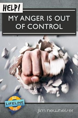 Help! My Anger Is Out of Control by Newheiser, Jim
