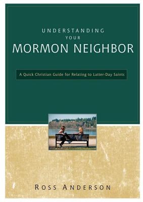 The Understanding Your Mormon Neighbor: A Quick Christian Guide for Relating to Latter-Day Saints by Anderson, Ross