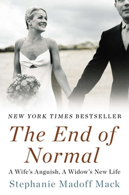 The End of Normal: A Wife's Anguish, a Widow's New Life by Madoff Mack, Stephanie