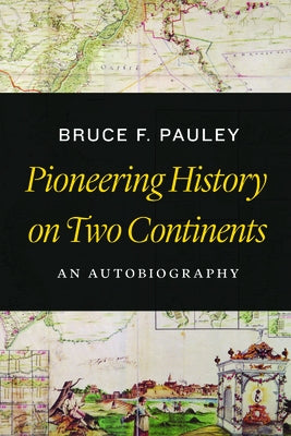 Pioneering History on Two Continents: An Autobiography by Pauley, Bruce F.