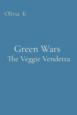 Green Wars The Veggie Vendetta by K, Olivia