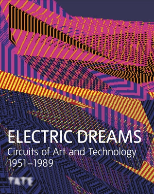 Electric Dreams: Art and Technology Before the Internet by Ravaglia, Valentina