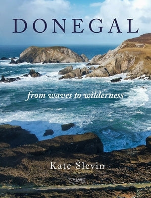 Donegal: From Waves to Wilderness by Slevin, Kate