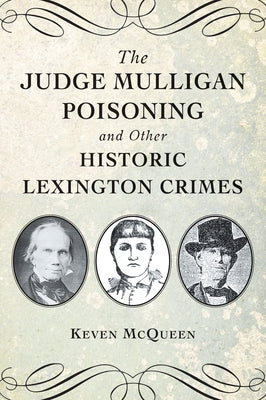 The Judge Mulligan Poisoning and Other Historic Lexington Crimes by McQueen, Keven