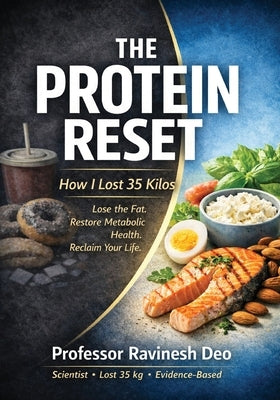The Protein Reset: Why Protein, Not Calories, Drives Real Weight Loss by Deo, Ravinesh C.