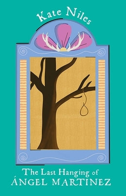 The Last Hanging of Ángel Martinez by Niles, Kate