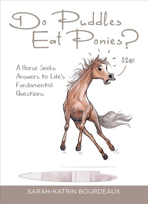 Do Puddles Eat Ponies?: A Horse Seeks Answers to Life's Fundamental Questions by Bourdeaux, Sarah-Katrin
